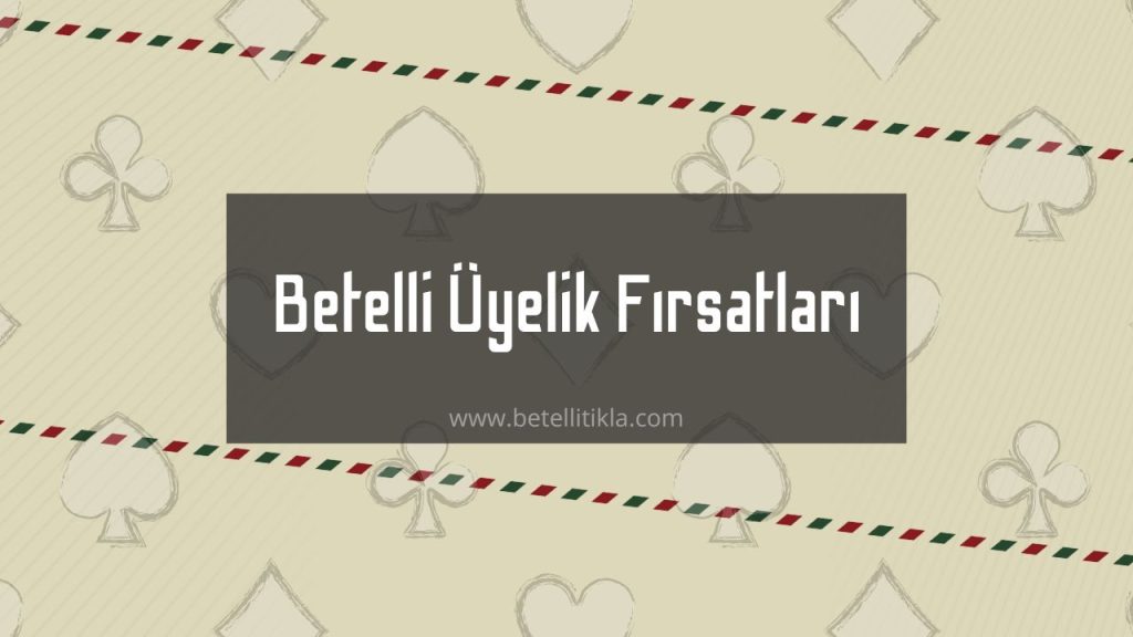 Betelli Üyelik Fırsatları