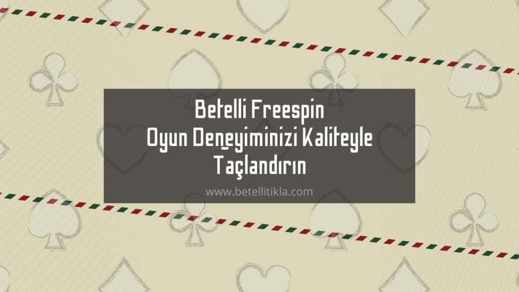 Betelli Freespin Oyun Deneyiminizi Kaliteyle Taçlandırın